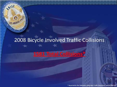 2008 Bicycle Involved Traffic Collisions 1581 Total Collisions* * Reported to the Statewide Integrated Traffic Reporting System (SWITRS)