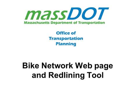Bike Network Web page and Redlining Tool. MassDOT’s Biking and Walking Page Available resources include –Access to MassDOT’s interactive Bicycle Facilities.