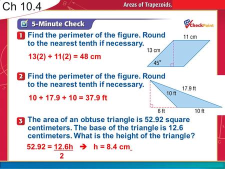 5-Minute Check 1 Find the perimeter of the figure. Round to the nearest tenth if necessary. The area of an obtuse triangle is 52.92 square centimeters.