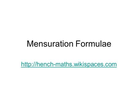 Mensuration Formulae http://hench-maths.wikispaces.com.