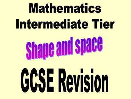 Mathematics Intermediate Tier Shape and space GCSE Revision.