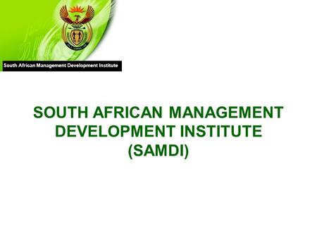 South African Management Development Institute SOUTH AFRICAN MANAGEMENT DEVELOPMENT INSTITUTE (SAMDI)
