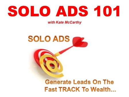 SOLO ADS 101 with Kate McCarthy. So What’s a Solo Ad? Ad Vendor has Targeted Email List You Submit Your Ad Ad Vendor Emails It.