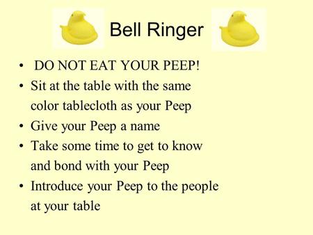 Bell Ringer DO NOT EAT YOUR PEEP! Sit at the table with the same color tablecloth as your Peep Give your Peep a name Take some time to get to know and.