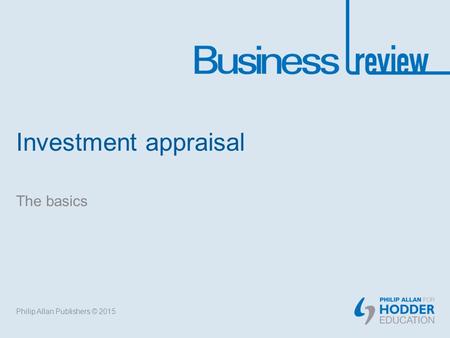 Investment appraisal The basics Philip Allan Publishers © 2015.