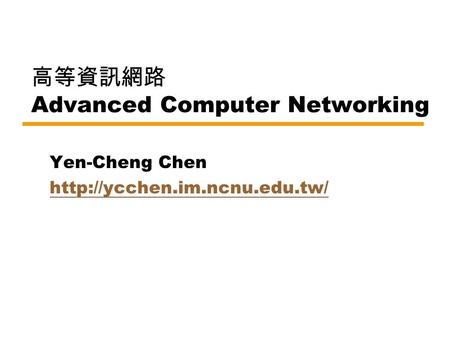高等資訊網路 Advanced Computer Networking Yen-Cheng Chen