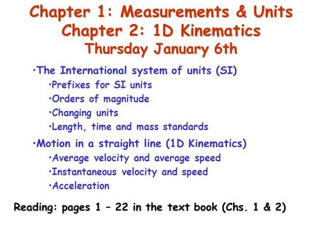 Chapter 1: Measurements & Units Chapter 2: 1D Kinematics Thursday January 6th The International system of units (SI) Prefixes for SI units Orders of magnitude.