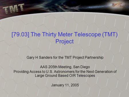 [79.03] The Thirty Meter Telescope (TMT) Project Gary H Sanders for the TMT Project Partnership AAS 205th Meeting, San Diego Providing Access to U.S. Astronomers.