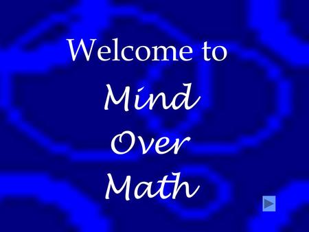 Welcome to Mind Over Math Decide now to exert your mental fortitude over math. It’s a game of mental strength and will.