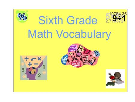 Sixth Grade Math Vocabulary. Algebraic Expression An expression that is written using one or more variables Examples 3x x – 4y 2a + 5 x 2 + x – 6 2x +