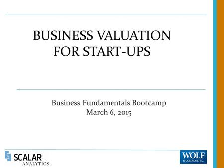 BUSINESS VALUATION FOR START-UPS Business Fundamentals Bootcamp March 6, 2015.
