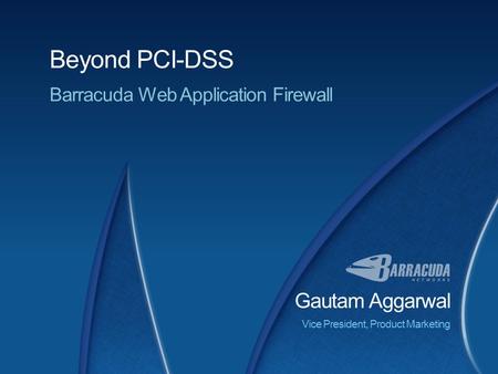 Beyond PCI-DSS Gautam Aggarwal Barracuda Web Application Firewall