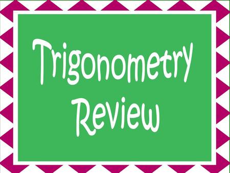 Trigonometry Review.