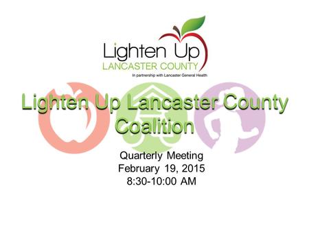 Lighten Up Lancaster County Coalition Quarterly Meeting February 19, 2015 8:30-10:00 AM.