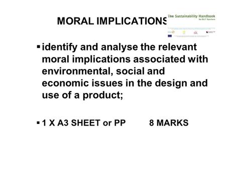 MORAL IMPLICATIONS identify and analyse the relevant moral implications associated with environmental, social and economic issues in the design and use.