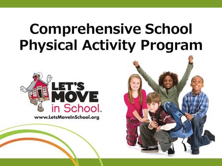 Comprehensive School Physical Activity Program. Let’s Move in School Goal To ensure that every school provides a comprehensive school physical activity.