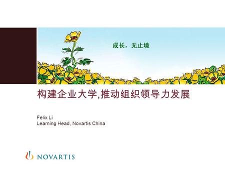 构建企业大学, 推动组织领导力发展 Felix Li Learning Head, Novartis China.