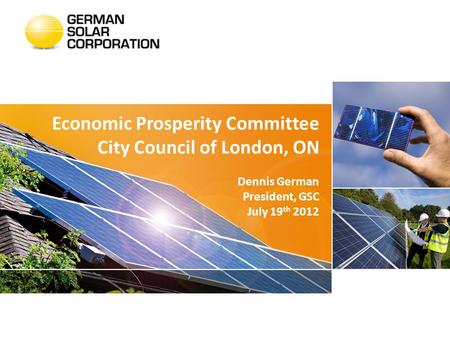Economic Prosperity Committee City Council of London, ON Dennis German President, GSC July 19 th 2012.