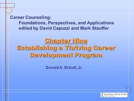 Chapter Nine Establishing a Thriving Career Development Program Donald A. Schutt, Jr. Career Counseling: Foundations, Perspectives, and Applications edited.
