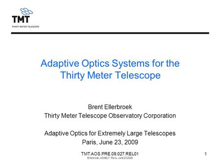 TMT.AOS.PRE.09.027.REL01 Ellerbroek, AO4ELT, Paris, June 23 2009 1 Brent Ellerbroek Thirty Meter Telescope Observatory Corporation Adaptive Optics for.
