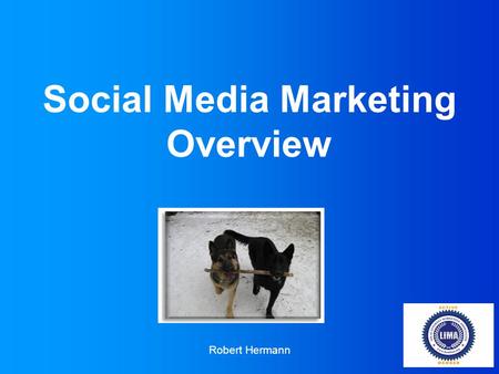 Social Media Marketing Overview Robert Hermann. Who am I… My name is Robert Hermann Founder and CEO of Good Doggy Marketing I learned online marketing.
