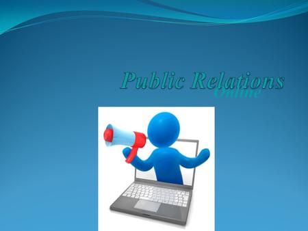 Online. Public Relations (PR) Is the systematic promotion of mutual understanding between an organization and its public.