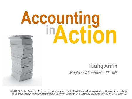 Accounting Taufiq Arifin © 2012 All Rights Reserved. May not be copied, scanned, or duplicated, in whole or in part, except for use as permitted in a license.