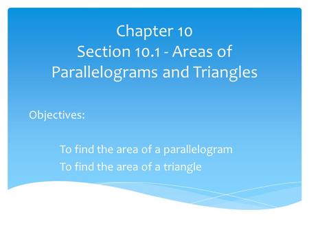 Chapter 10 Section Areas of Parallelograms and Triangles