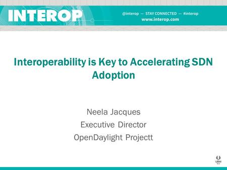 Interoperability is Key to Accelerating SDN Adoption Neela Jacques Executive Director OpenDaylight Projectt.