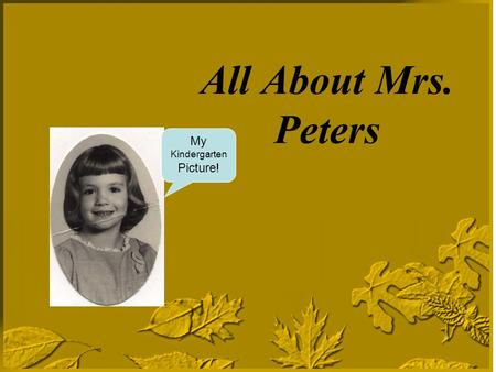All About Mrs. Peters My Kindergarten Picture! I am from Minnesota. Ooof-da! It is the land of 10,000 lakes and 10,000,000,000 mosquitoes!