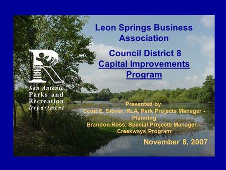 Leon Springs Business Association Council District 8 Capital Improvements Program Presented by: Scott E. Stover, RLA, Park Projects Manager - Planning.