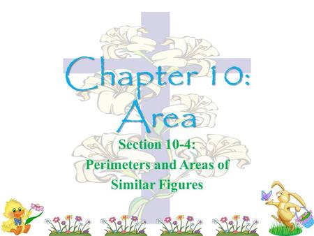 Chapter 10: Area Section 10-4: Perimeters and Areas of Similar Figures.