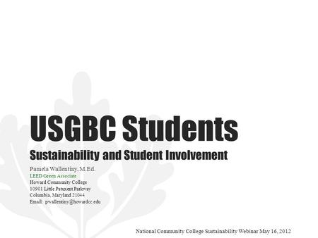 USGBC Students Sustainability and Student Involvement Pamela Wallentiny, M.Ed. LEED Green Associate Howard Community College 10901 Little Patuxent Parkway.