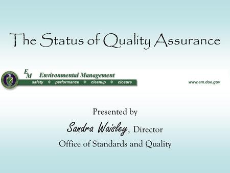 The Status of Quality Assurance Presented by Sandra Waisley, Director Office of Standards and Quality.