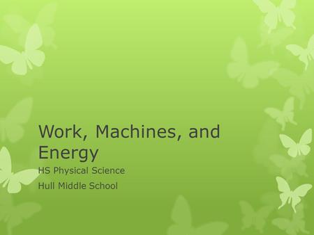 Work, Machines, and Energy HS Physical Science Hull Middle School.