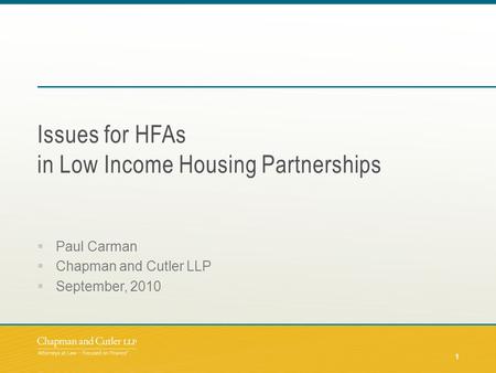  Paul Carman  Chapman and Cutler LLP  September, 2010 Issues for HFAs in Low Income Housing Partnerships 1.