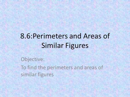 8.6:Perimeters and Areas of Similar Figures