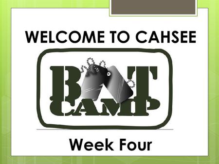 WELCOME TO CAHSEE Week Four. NOTES- any slide with a green title should be written down in your notebook.