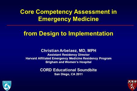 Core Competency Assessment in Emergency Medicine from Design to Implementation Christian Arbelaez, MD, MPH Assistant Residency Director Harvard Affiliated.