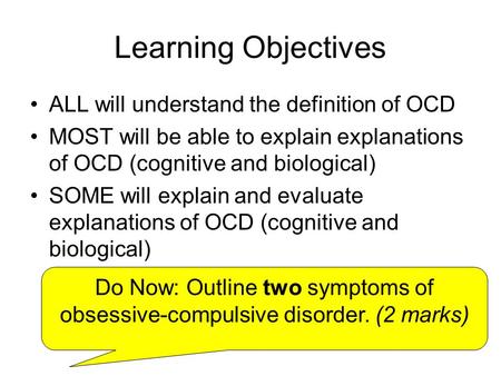 Learning Objectives ALL will understand the definition of OCD