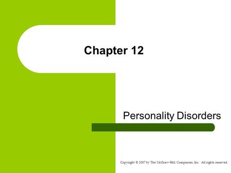 Copyright © 2007 by The McGraw-Hill Companies, Inc. All rights reserved. Chapter 12 Personality Disorders.