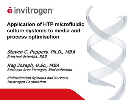 Application of HTP microfluidic culture systems to media and process optimisation Steven C. Peppers, Ph.D., MBA Principal Scientist, R&D Reg Joseph, B.Sc.,