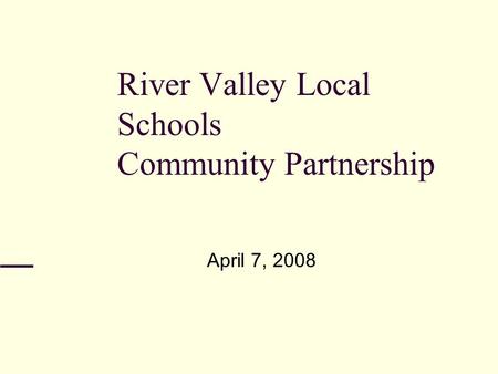 River Valley Local Schools Community Partnership April 7, 2008.