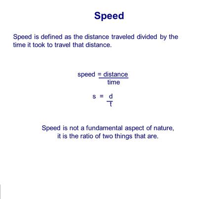 Speed Speed is defined as the distance traveled divided by the