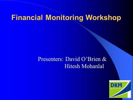 Financial Monitoring Workshop Presenters: David O’Brien & Hitesh Mohanlal.
