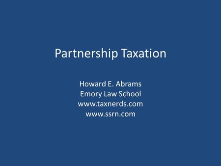 Partnership Taxation Howard E. Abrams Emory Law School www.taxnerds.com www.ssrn.com.