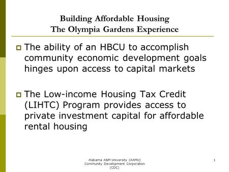 Alabama A&M University (AAMU) Community Development Corporation (CDC) 1 Building Affordable Housing The Olympia Gardens Experience  The ability of an.