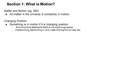 Section 1: What is Motion? Matter and Motion (pg. 282) ●All matter in the universe is constantly in motion Changing Position ●Something is in motion if.
