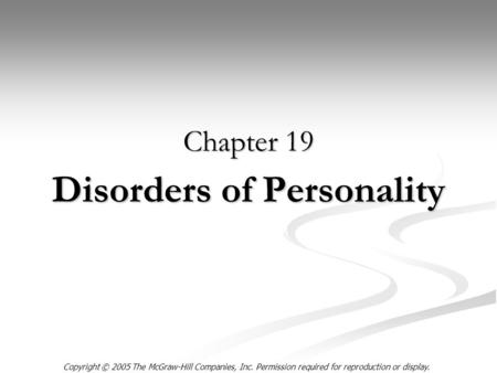 Copyright © 2005 The McGraw-Hill Companies, Inc. Permission required for reproduction or display. Disorders of Personality Chapter 19.