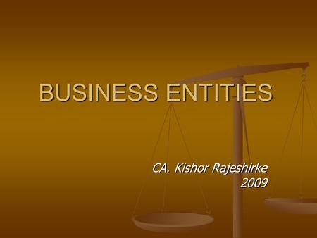 BUSINESS ENTITIES CA. Kishor Rajeshirke 2009 2009.